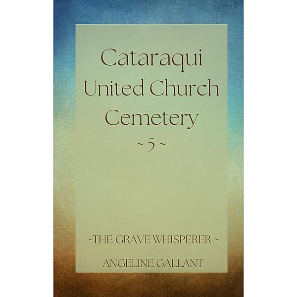 Cataraqui United Church Cemetery 5 (The Grave Whisperer) / The Grave Whisperer, Angeline Gallant