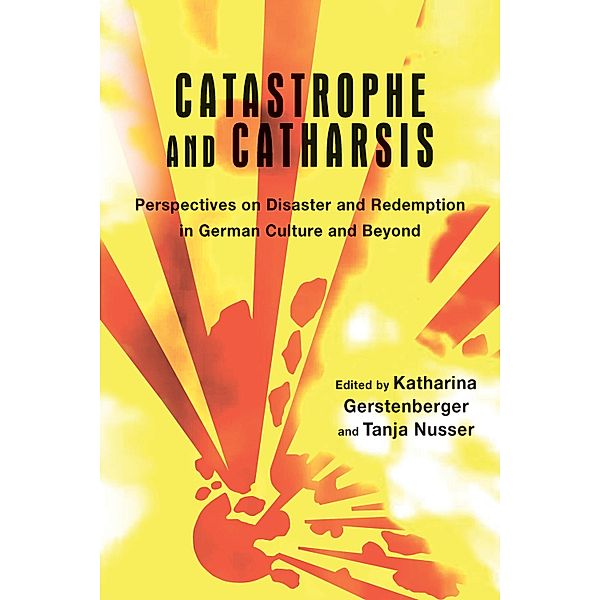 Catastrophe and Catharsis / Studies in German Literature Linguistics and Culture Bd.170