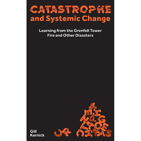 Catastrophe and Systemic Change: Learning from the Grenfell Tower Fire and Other Disasters, Gill Kernick