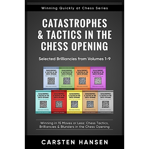 Catastrophes & Tactics in the Chess Opening - Selected Brilliancies from Earlier Volumes (Winning Quickly at Chess Series, #10) / Winning Quickly at Chess Series, Carsten Hansen