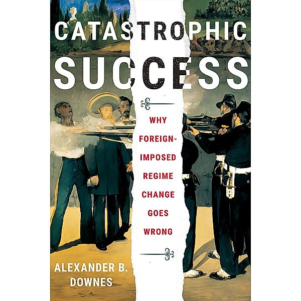 Catastrophic Success / Cornell Studies in Security Affairs, Alexander B. Downes