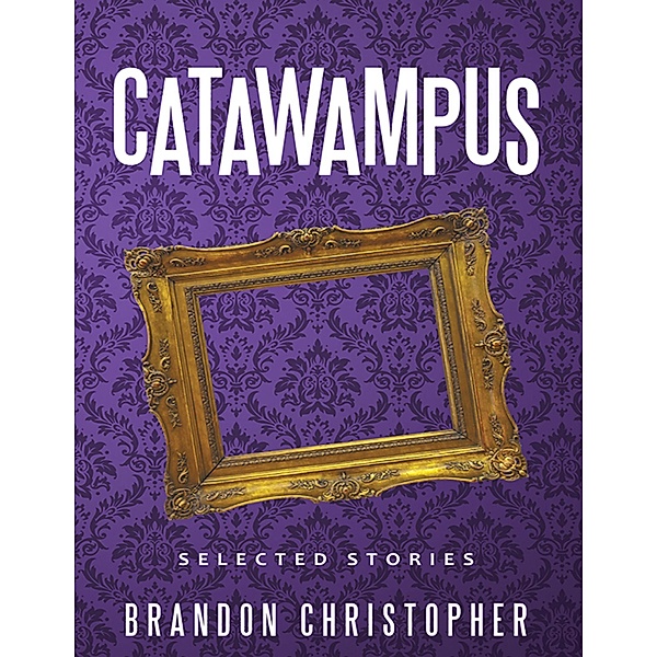 Catawampus: Selected Stories, Brandon Christopher