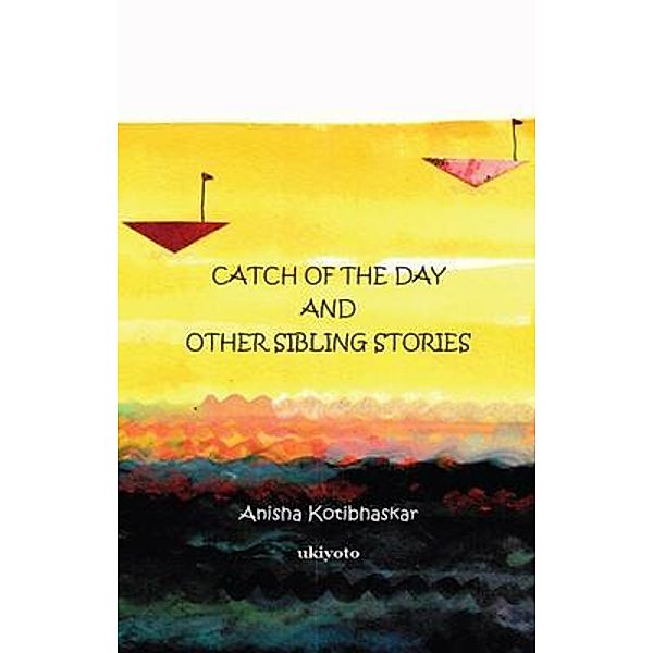 Catch of the Day & Other Sibling Stories, Anisha Kotibhaskar