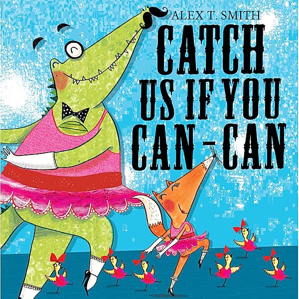 Catch Us If You Can-Can!, Alex T. Smith