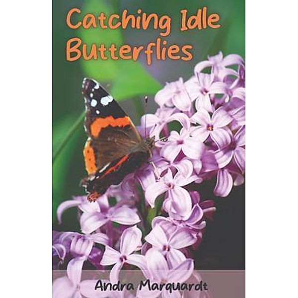 CATCHING IDLE BUTTERFLIES, Andra Marquardt