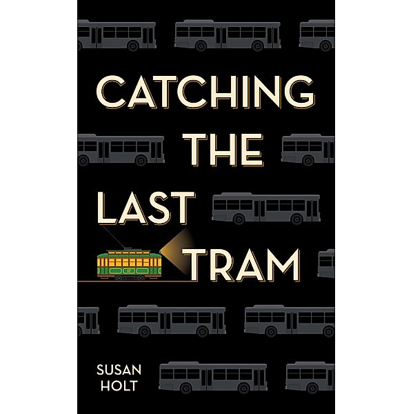 Catching the Last Tram / Susan Holt, Susan Holt