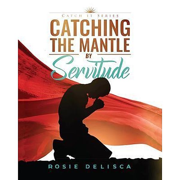 Catching the Mantle by Servitude, Rosie Delisca