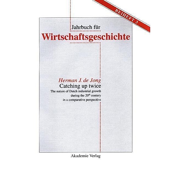 Catching up twice / Jahrbuch für Wirtschaftsgeschichte. Beihefte Bd.3, Herman J. de Jong