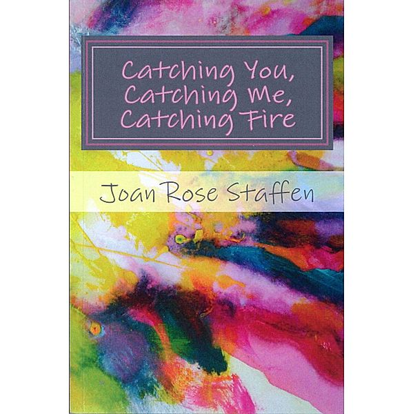 Catching You, Catching Me, Catching Fire, Joan Rose Staffen