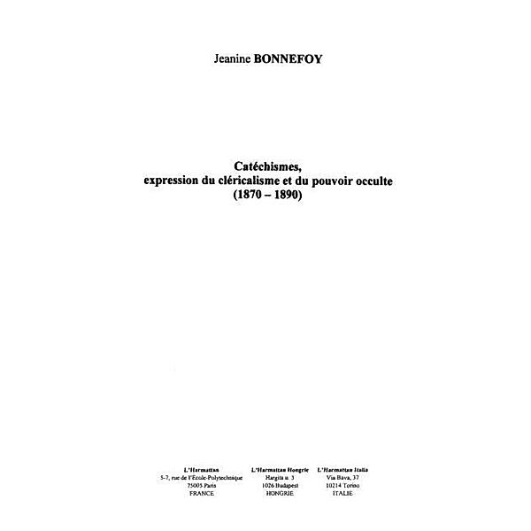 CATECHISMES EXPRESSION DU CLERICALISME ET DU POUVOIR OCCULTE (1870-1890) / Hors-collection, Jeanine Bonnefoy