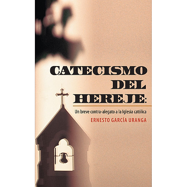 Catecismo Del Hereje:, Ernesto García Uranga