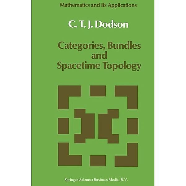 Categories, Bundles and Spacetime Topology / Mathematics and Its Applications Bd.45, C. T. Dodson