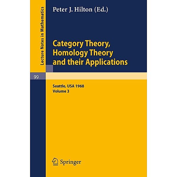 Category Theory, Homology Theory and Their Applications. Proceedings of the Conference Held at the Seattle Research of the Battelle Memorial Institute, June 24 - July 19, 1968 / Lecture Notes in Mathematics Bd.99