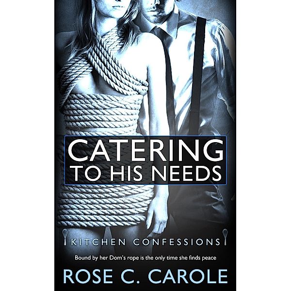 Catering to His Needs / Kitchen Confessions Bd.1, Rose C. Carole