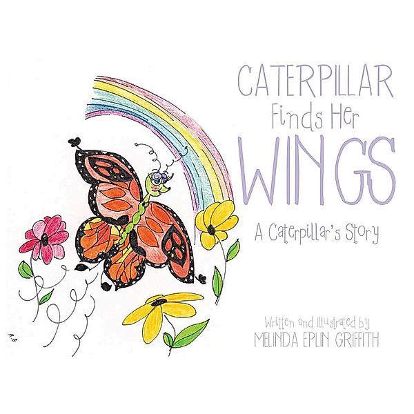 Caterpillar Finds Her Wings, Melinda Eplin Griffith