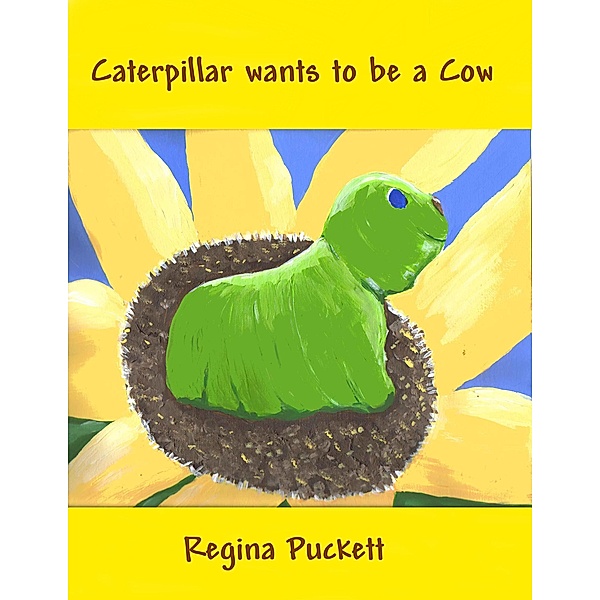 Caterpillar Wants to be a Cow, Regina Puckett