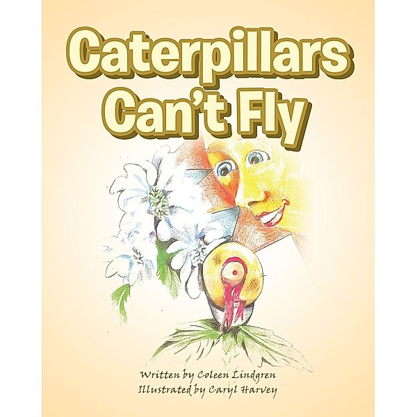 Caterpillars Can't Fly, Coleen Lindgren