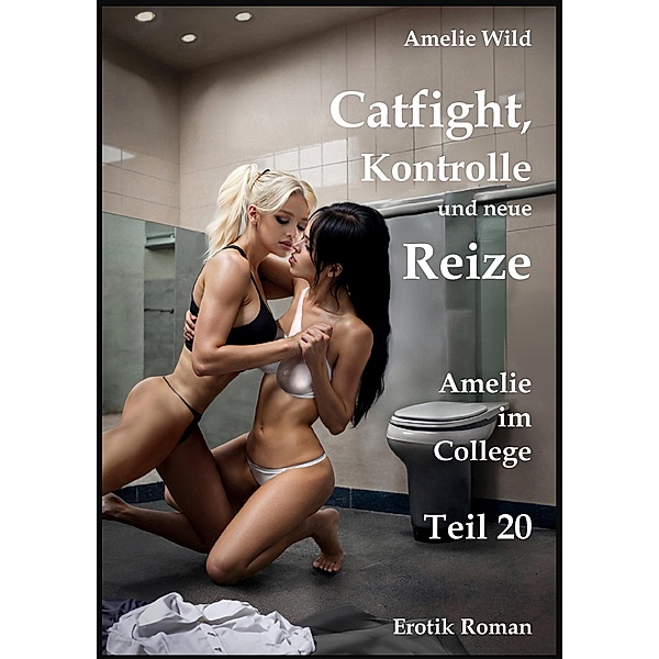 Catfight, Kontrolle und neue Reize / Amelie im College Bd.20, Amelie Wild