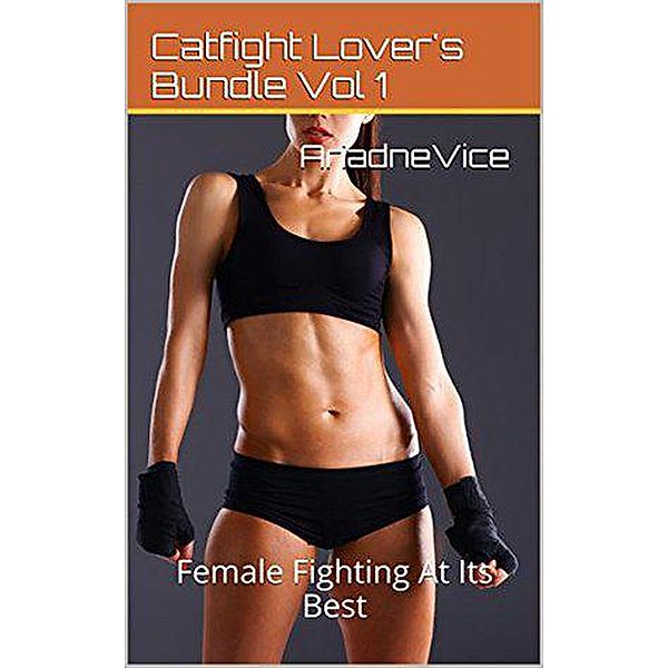 Catfight Lover's Bundle: Female Fighting At Its Best (Catfight Lover's Compendium, #1) / Catfight Lover's Compendium, Ariadne Vice