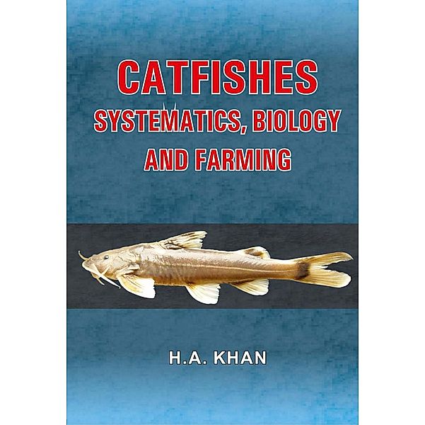 Catfishes Systematics, Biology And Farming, H. A. Khan