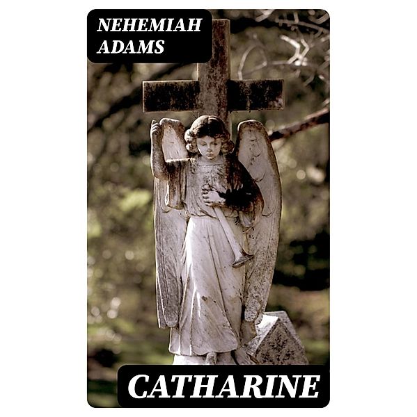 Catharine, Nehemiah Adams
