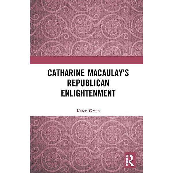 Catharine Macaulay's Republican Enlightenment, Karen Green