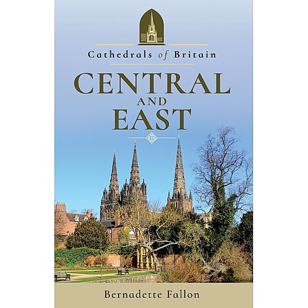 Cathedrals of Britain: Central and East / Pen and Sword History, Fallon Bernadette Fallon