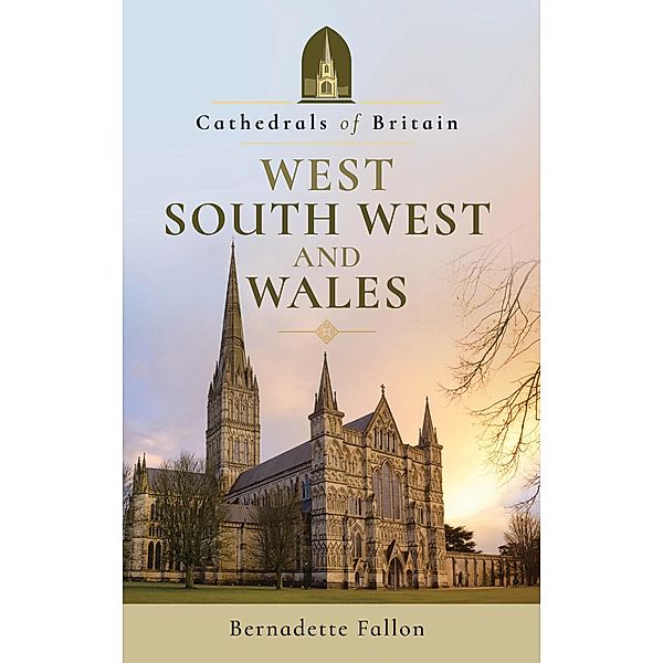 Cathedrals of Britain: West, South West and Wales / Cathedrals of Britain, Bernadette Fallon