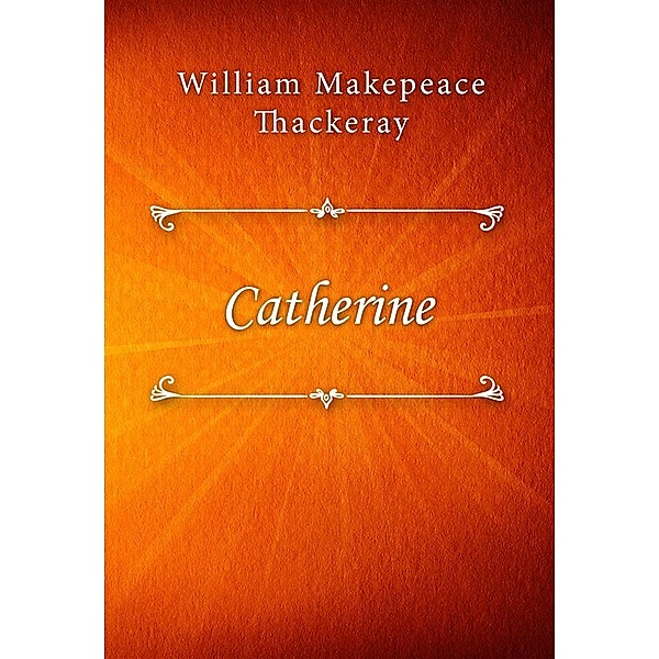 Catherine, WILLIAM MAKEPEACE THACKERAY