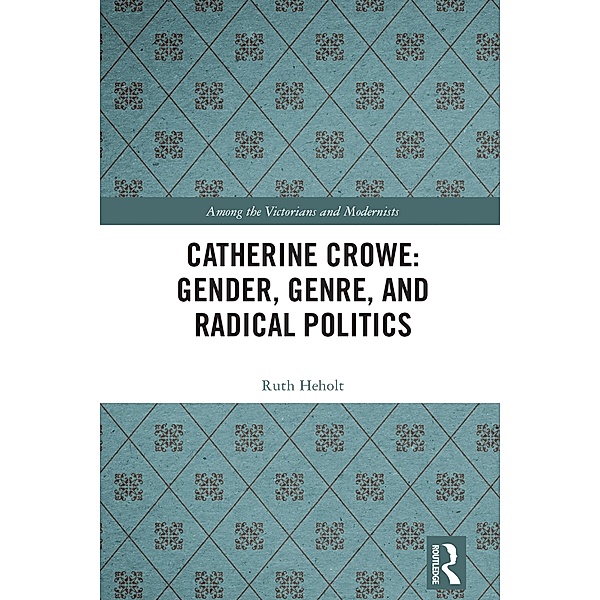 Catherine Crowe: Gender, Genre, and Radical Politics, Ruth Heholt