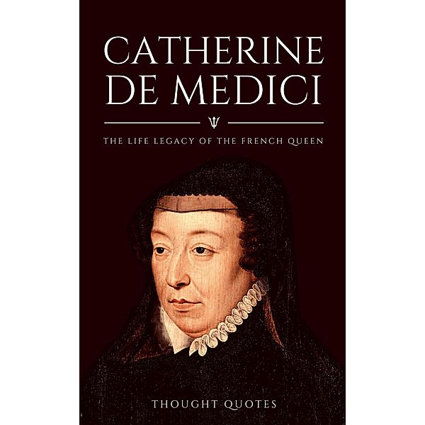 Catherine De Medici: The Life Legacy of the French Queen, Thought Quotes