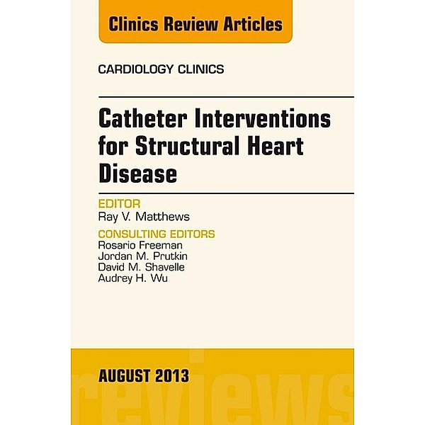 Catheter Interventions for Structural Heart Disease, An Issue of Cardiology Clinics, Ray Matthews