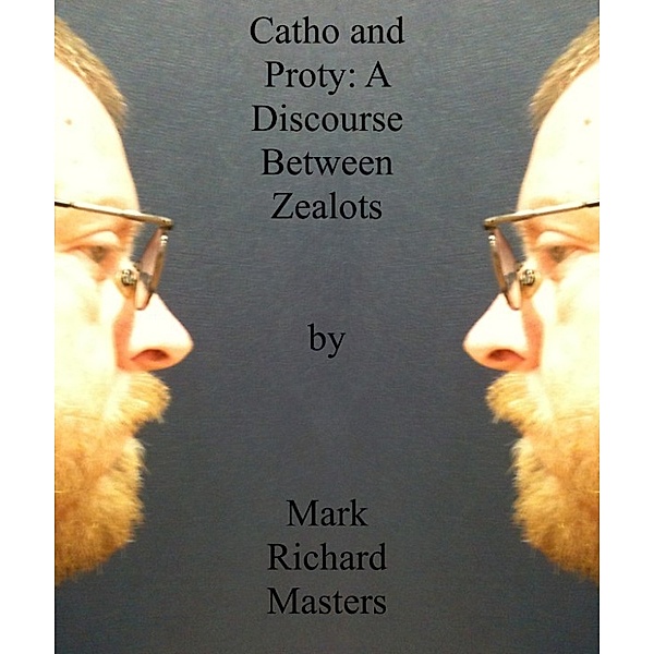 Catho and Proty: A Discourse Between Zealots, Mark Richard Masters