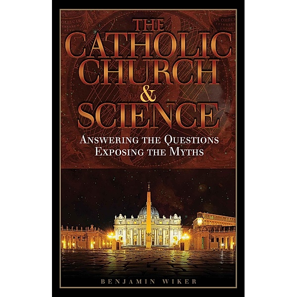Catholic Church & Science / TAN Books, Ph. D. Benjamin Wiker
