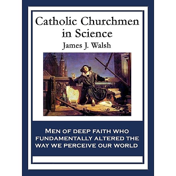Catholic Churchmen in Science, James J. Walsh