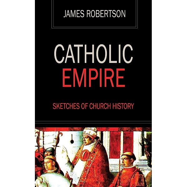 Catholic Empire - Sketches of Church History, James Robertson
