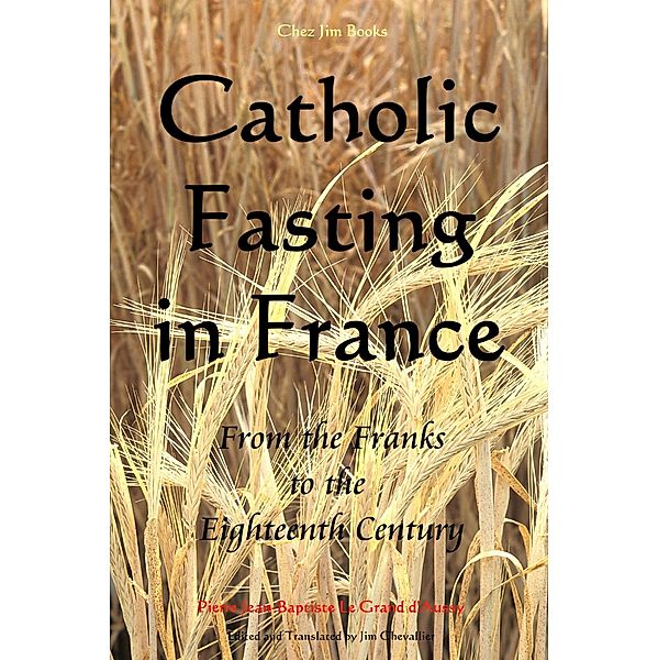 Catholic Fasting in France - From the Franks to the Eighteenth Century (Le Grand d'Aussy's History of French Food, #2) / Le Grand d'Aussy's History of French Food, Jim Chevallier