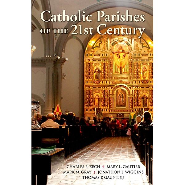 Catholic Parishes of the 21st Century, Charles E. Zech, Mary L. Gautier, Mark M. Gray, Jonathon L. Wiggins, Thomas P. Gaunt