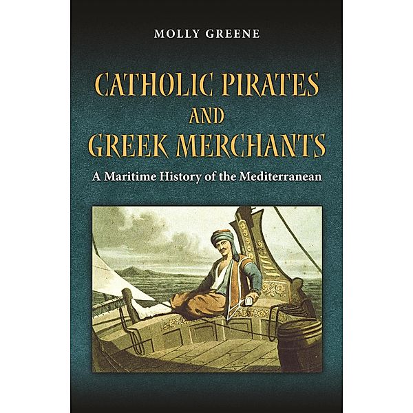 Catholic Pirates and Greek Merchants / Princeton Modern Greek Studies Bd.24, Molly Greene