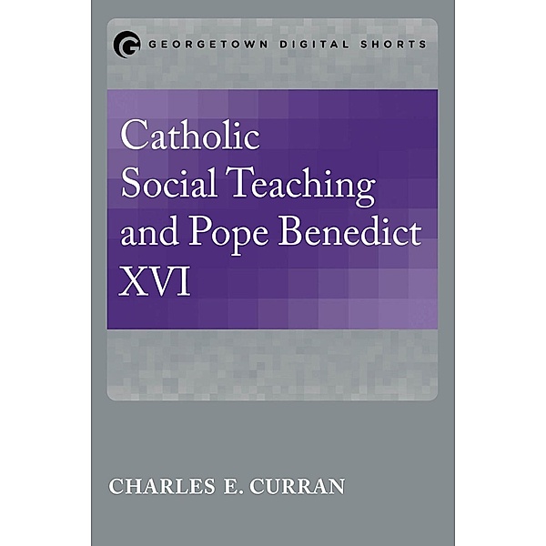 Catholic Social Teaching and Pope Benedict XVI, Charles E. Curran