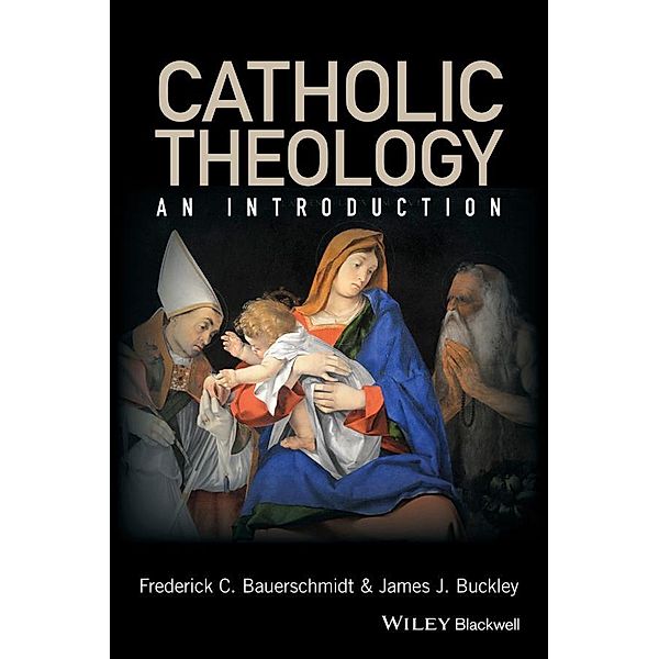 Catholic Theology, Frederick C. Bauerschmidt, James J. Buckley