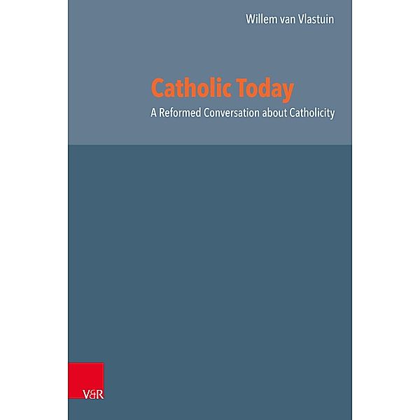 Catholic Today / Reformed Historical Theology, Willem van Vlastuin