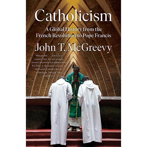 Catholicism: A Global History from the French Revolution to Pope Francis, John T. Mcgreevy