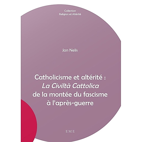 Catholicisme et altérité : La Civiltà Cattolica de la montée du fascisme à l'après-guerre, Jan Nelis