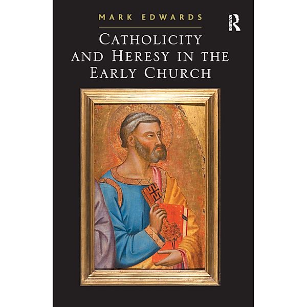 Catholicity and Heresy in the Early Church, Mark Edwards