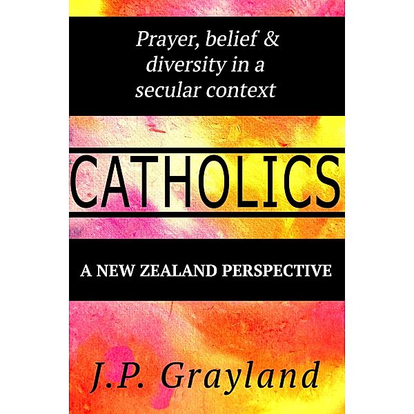 Catholics. Prayer, Belief and Diversity in a Secular Context: A New Zealand Perspective., J P Grayland