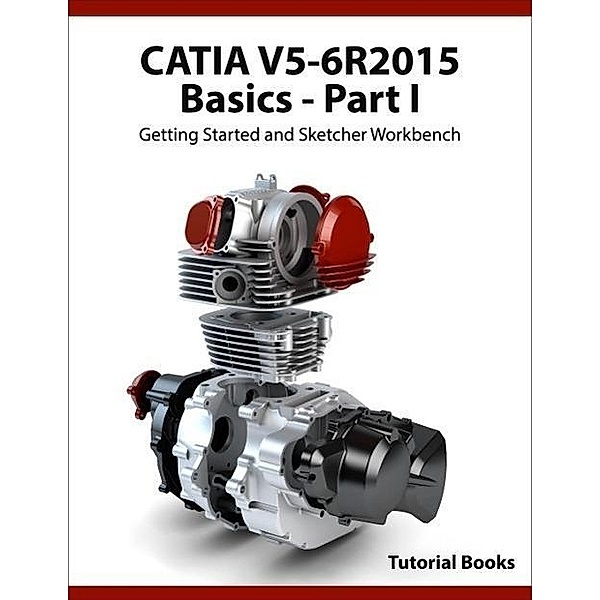 CATIA V5-6R2015 Basics - Part I : Getting Started and Sketcher Workbench, Tutorial Books
