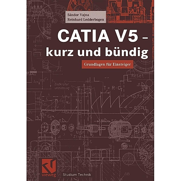 CATIA V5 - kurz und bündig / Studium Technik, Sándor Vajna, Reinhard Ledderbogen