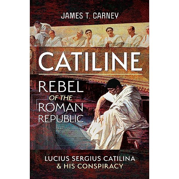 Catiline, Rebel of the Roman Republic, Carney James T Carney