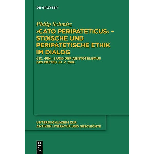 Cato Peripateticus - stoische und peripatetische Ethik im Dialog / Untersuchungen zur antiken Literatur und Geschichte Bd.113, Philip Schmitz